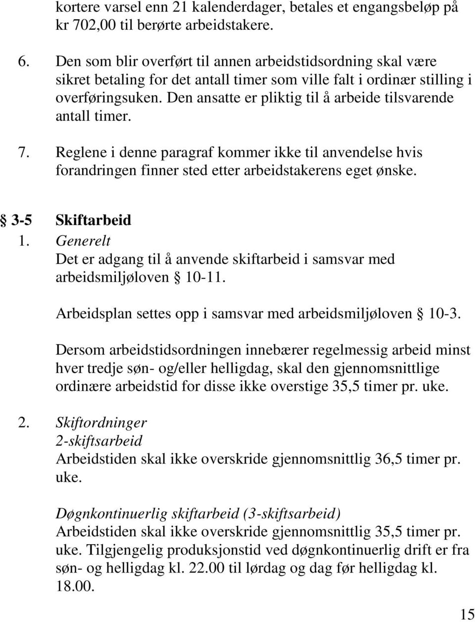 Den ansatte er pliktig til å arbeide tilsvarende antall timer. 7. Reglene i denne paragraf kommer ikke til anvendelse hvis forandringen finner sted etter arbeidstakerens eget ønske. 3-5 Skiftarbeid 1.