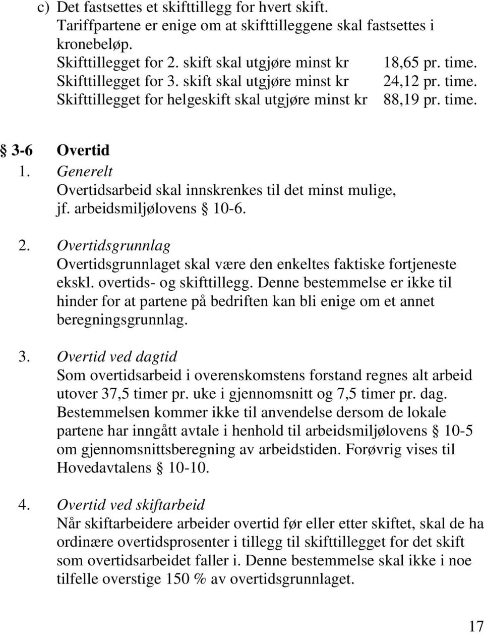 Generelt Overtidsarbeid skal innskrenkes til det minst mulige, jf. arbeidsmiljølovens 10-6. 2. Overtidsgrunnlag Overtidsgrunnlaget skal være den enkeltes faktiske fortjeneste ekskl.