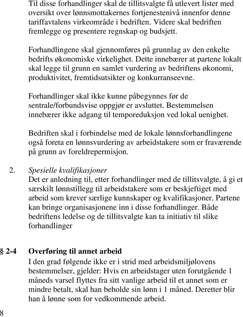 Dette innebærer at partene lokalt skal legge til grunn en samlet vurdering av bedriftens økonomi, produktivitet, fremtidsutsikter og konkurranseevne.