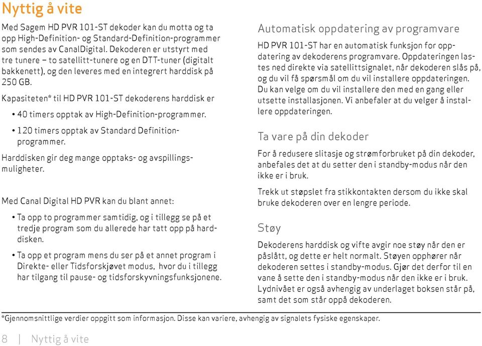 Kapasiteten* til HD PVR -ST dekoderens harddisk er timers opptak av High-Definition-programmer. timers opptak av Standard Definitionprogrammer.