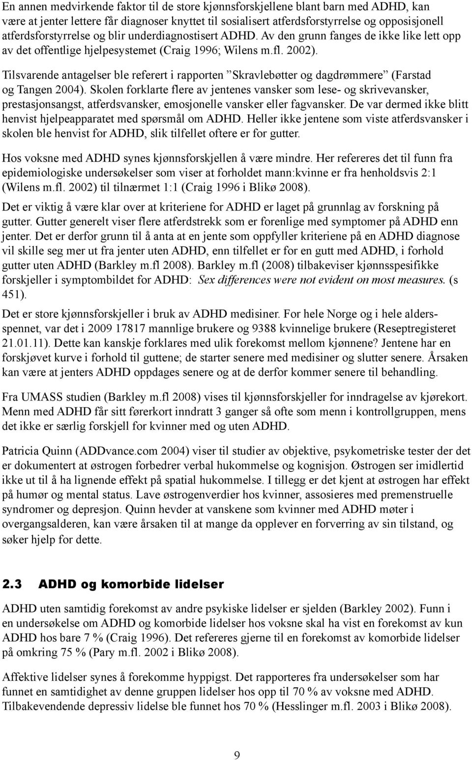 Tilsvarende antagelser ble referert i rapporten Skravlebøtter og dagdrømmere (Farstad og Tangen 2004).