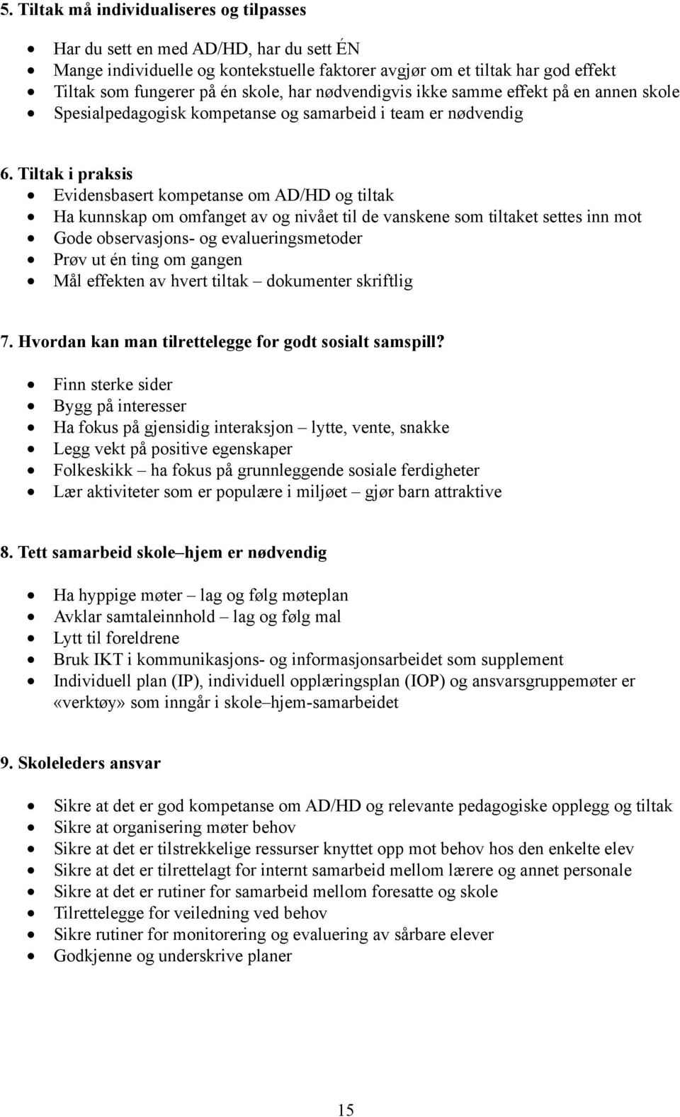 Tiltak i praksis Evidensbasert kompetanse om AD/HD og tiltak Ha kunnskap om omfanget av og nivået til de vanskene som tiltaket settes inn mot Gode observasjons- og evalueringsmetoder Prøv ut én ting