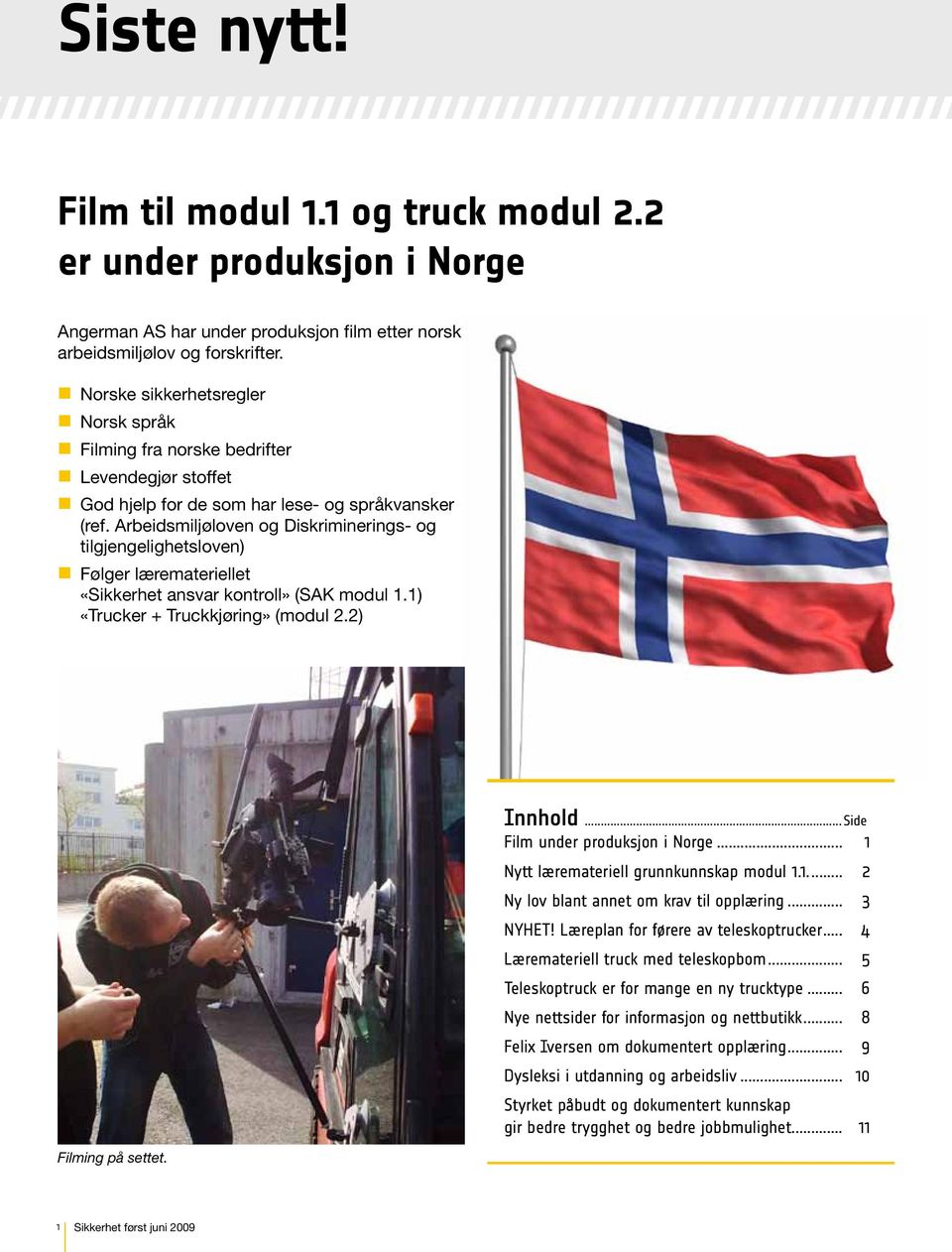 Arbeidsmiljøloven og Diskriminerings- og tilgjengelighetsloven) Følger læremateriellet «Sikkerhet ansvar kontroll» (SAK modul 1.1) «Trucker + Truckkjøring» (modul 2.2) Filming på settet. Innhold.