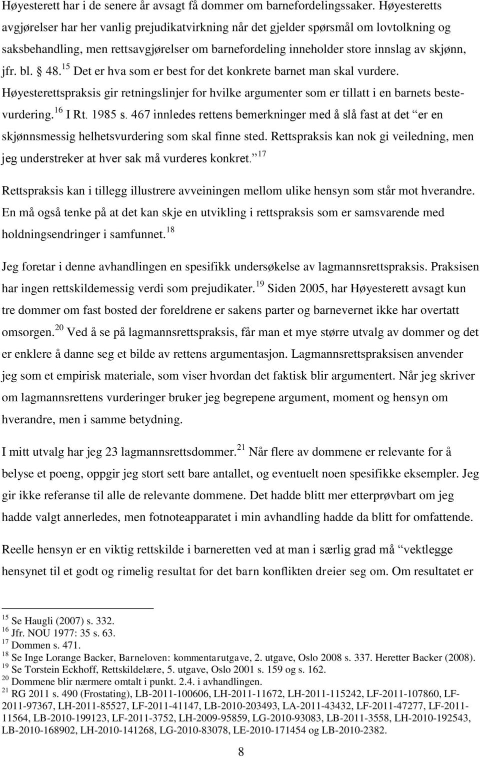 bl. 48. 15 Det er hva som er best for det konkrete barnet man skal vurdere. Høyesterettspraksis gir retningslinjer for hvilke argumenter som er tillatt i en barnets bestevurdering. 16 I Rt. 1985 s.