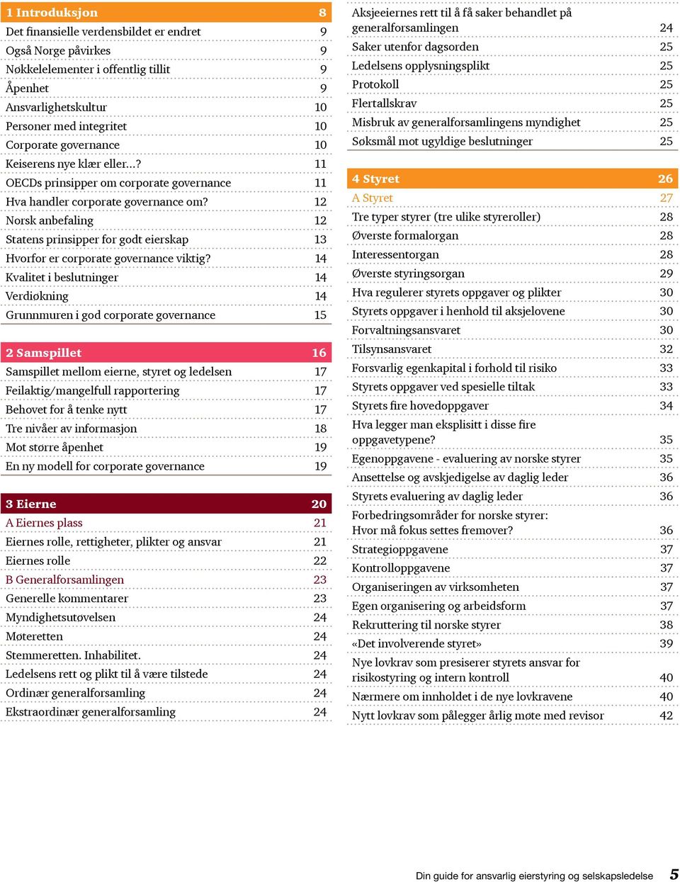 12 Norsk anbefaling 12 Statens prinsipper for godt eierskap 13 Hvorfor er corporate governance viktig?