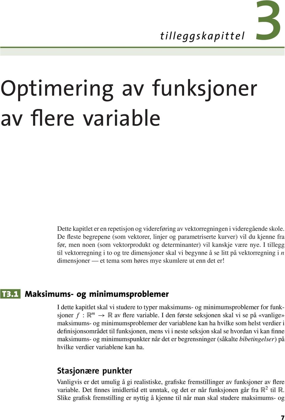 I tillegg til vektorregning i to og tre dimensjoner skal vi begynne å se litt på vektorregning i n dimensjoner et tema som høres mye skumlere ut enn det er! T3.