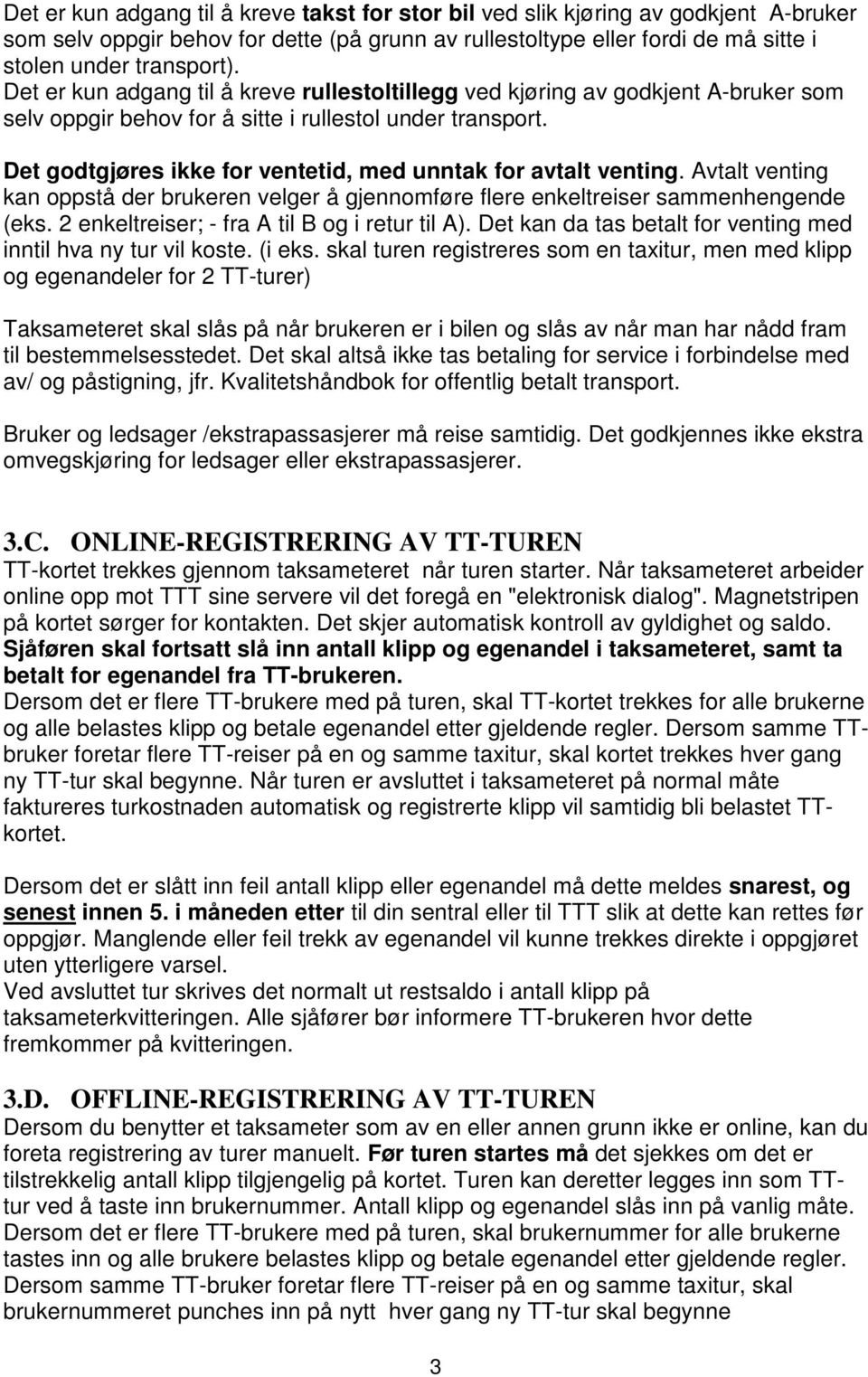 Det godtgjøres ikke for ventetid, med unntak for avtalt venting. Avtalt venting kan oppstå der brukeren velger å gjennomføre flere enkeltreiser sammenhengende (eks.