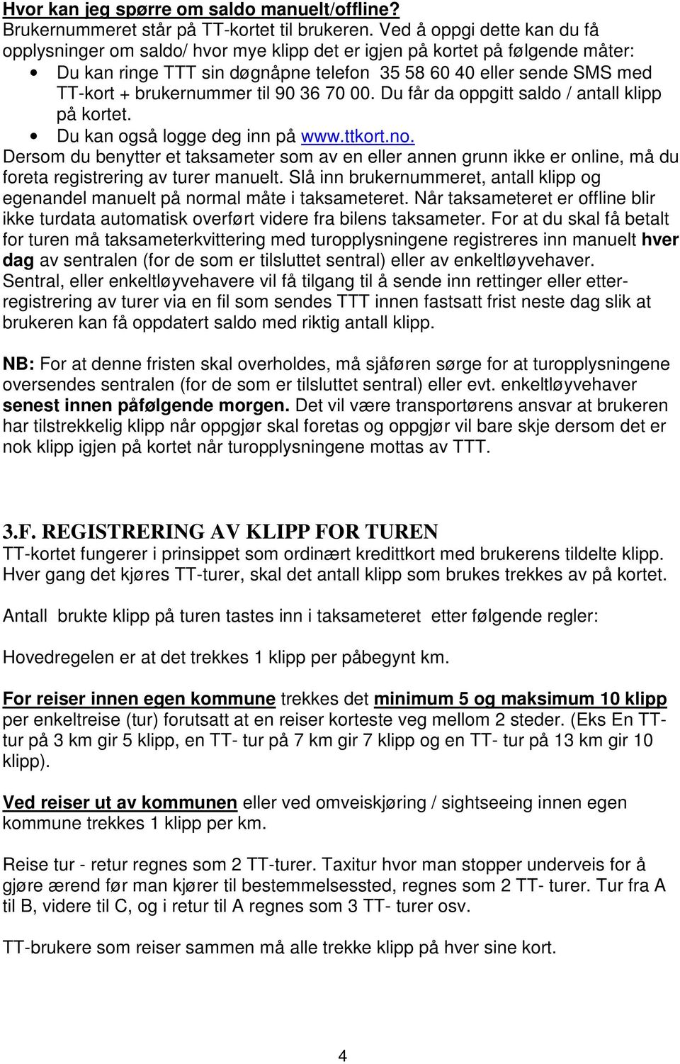 brukernummer til 90 36 70 00. Du får da oppgitt saldo / antall klipp på kortet. Du kan også logge deg inn på www.ttkort.no.