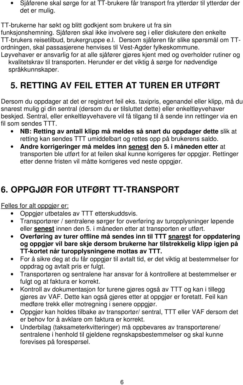 Løyvehaver er ansvarlig for at alle sjåfører gjøres kjent med og overholder rutiner og kvalitetskrav til transporten. Herunder er det viktig å sørge for nødvendige språkkunnskaper. 5.