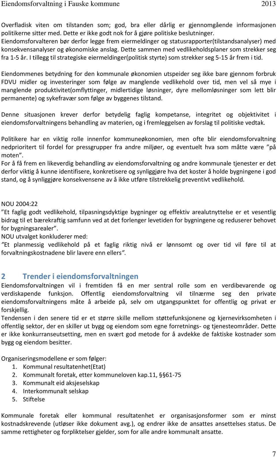 Dette sammen med vedlikeholdsplaner som strekker seg fra 1-5 år. I tillegg til strategiske eiermeldinger(politisk styrte) som strekker seg 5-15 år frem i tid.