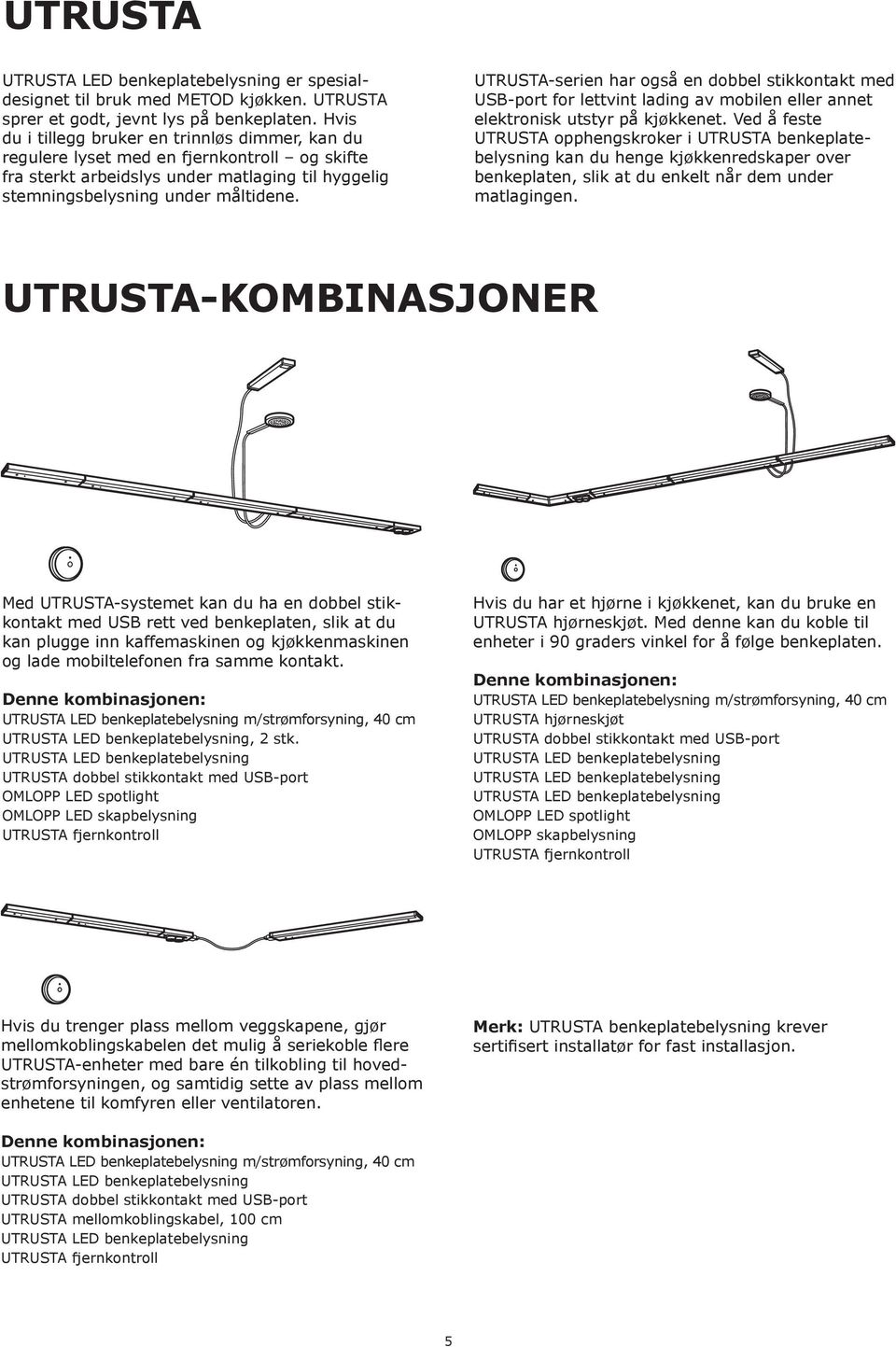 UTRUSTA-serien har også en dobbel stikkontakt med USB-port for lettvint lading av mobilen eller annet elektronisk utstyr på kjøkkenet.