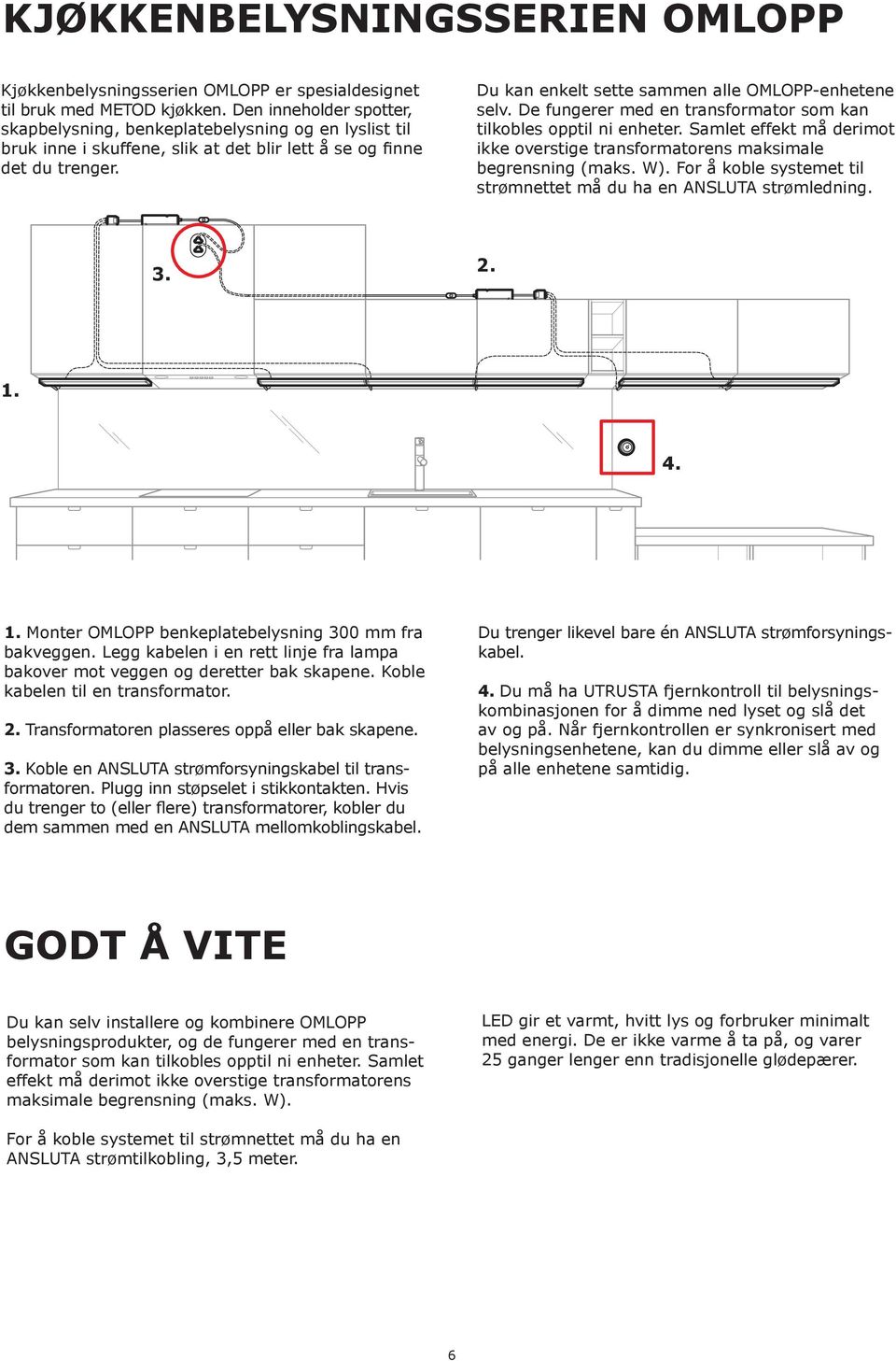 Du kan enkelt sette sammen alle OMLOPP-enhetene selv. De fungerer med en transformator som kan tilkobles opptil ni enheter.