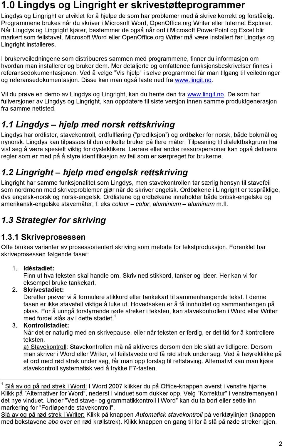 Når Lingdys og Lingright kjører, bestemmer de også når ord i Microsoft PowerPoint og Excel blir markert som feilstavet. Microsoft Word eller OpenOffice.