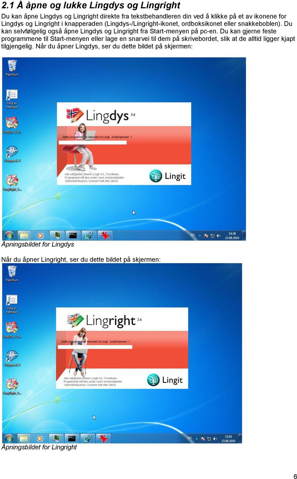 Du kan selvfølgelig også åpne Lingdys og Lingright fra Start-menyen på pc-en.