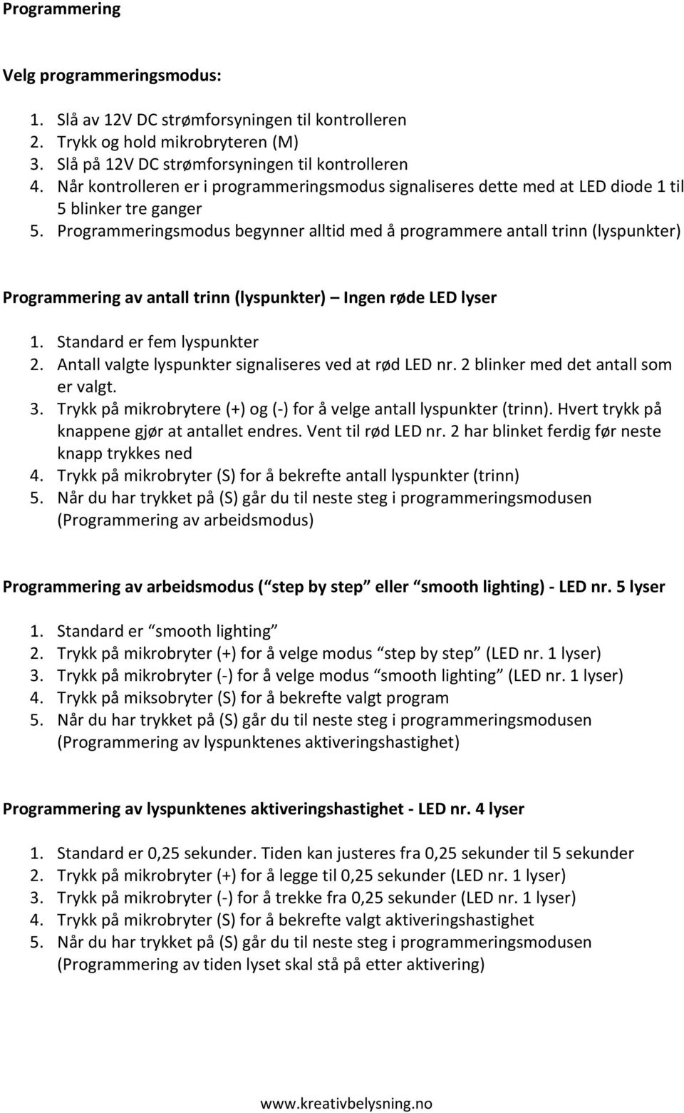 Programmeringsmodus begynner alltid med å programmere antall trinn (lyspunkter) Programmering av antall trinn (lyspunkter) Ingen røde LED lyser 1. Standard er fem lyspunkter 2.