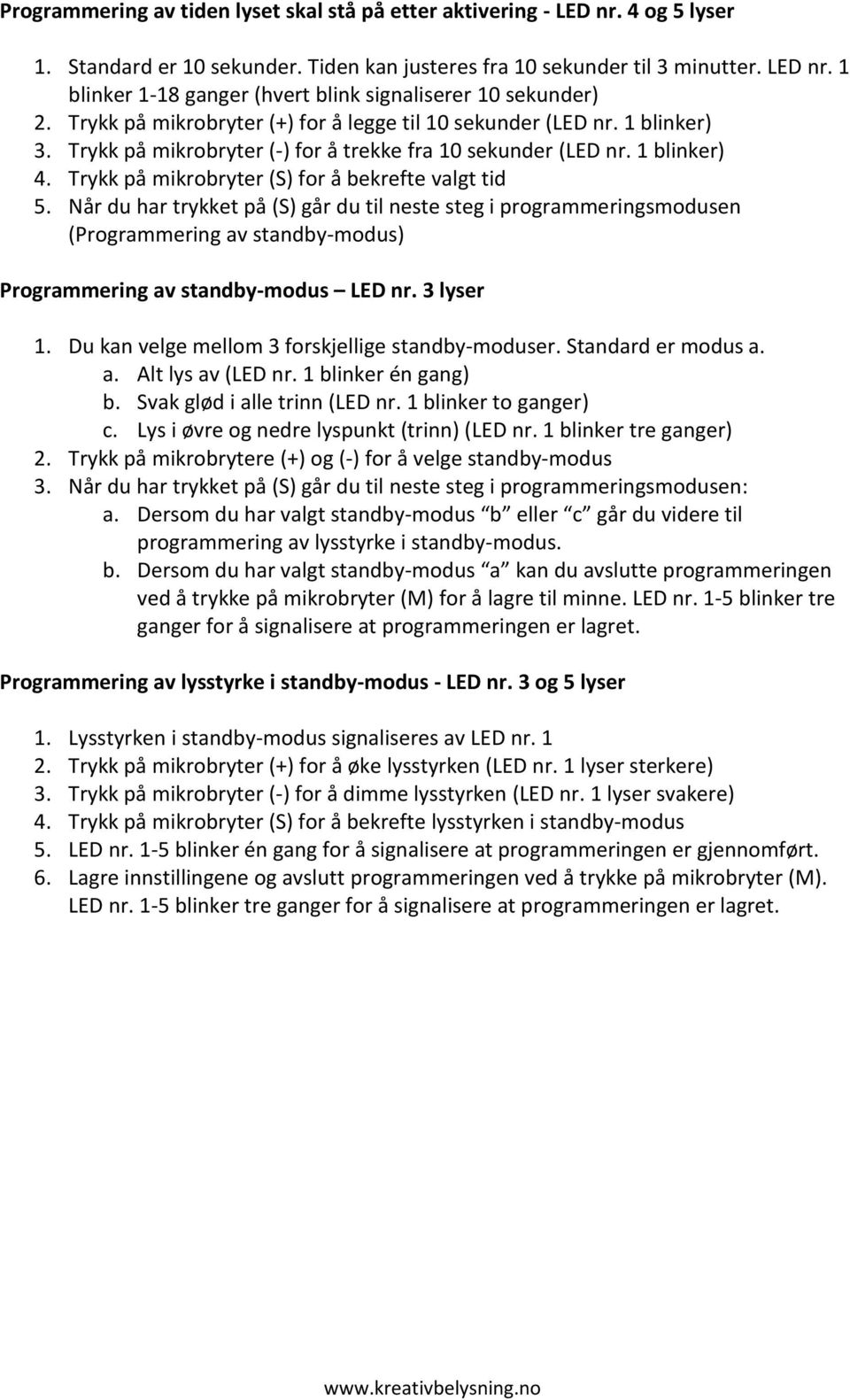 Trykk på mikrobryter (S) for å bekrefte valgt tid (Programmering av standby-modus) Programmering av standby-modus LED nr. 3 lyser 1. Du kan velge mellom 3 forskjellige standby-moduser.