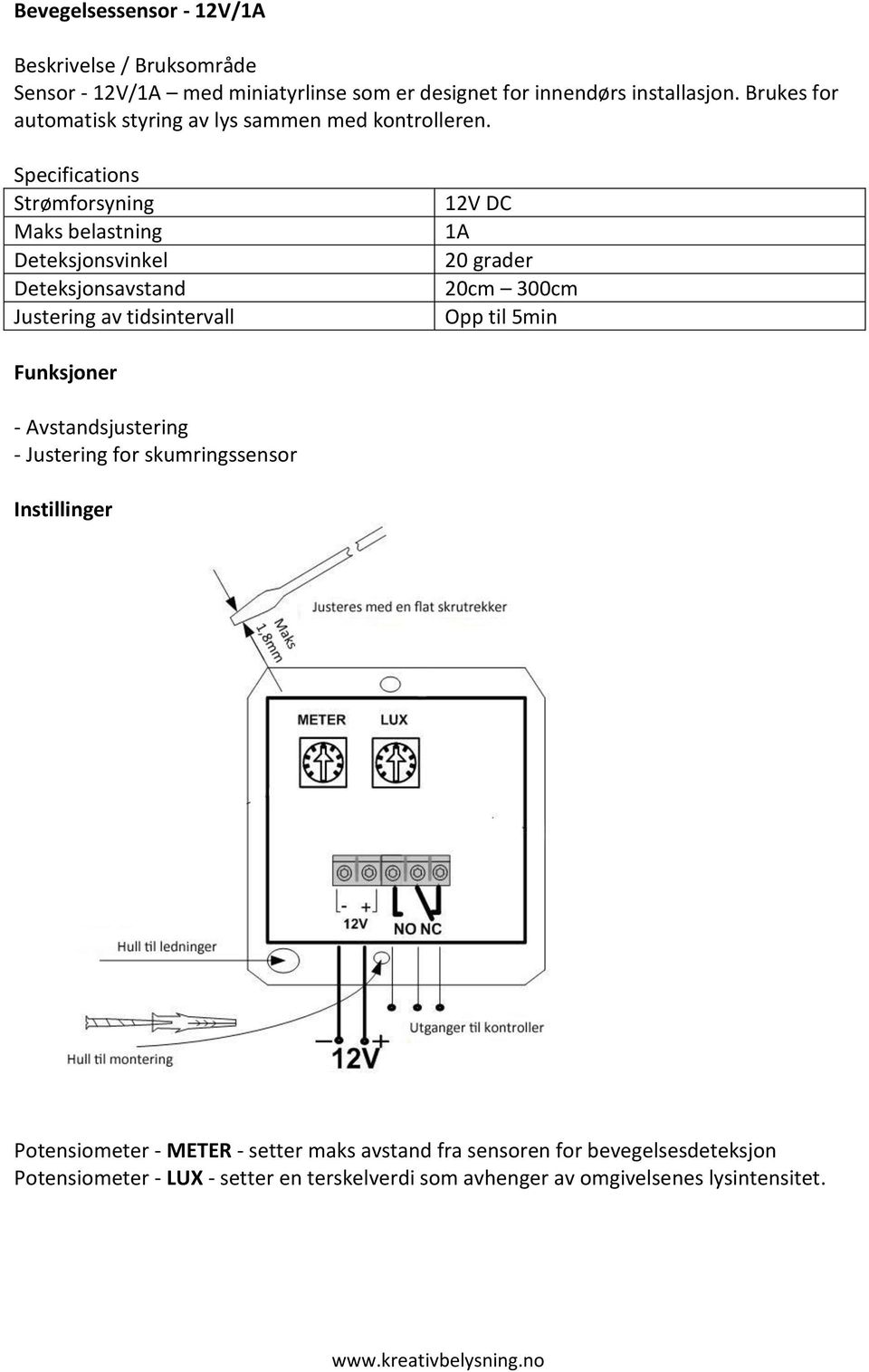 Specifications Strømforsyning Maks belastning Deteksjonsvinkel Deteksjonsavstand Justering av tidsintervall 12V DC 1A 20 grader 20cm 300cm Opp til