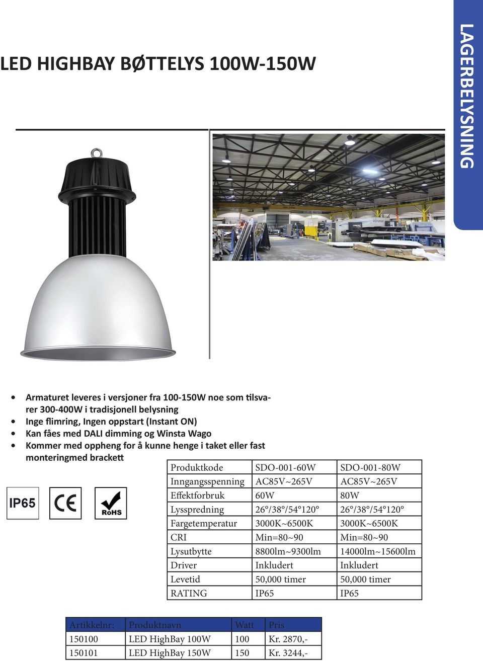 AC85V~265V Effektforbruk 60W 80W Lysspredning 26 /38 /54 120 26 /38 /54 120 Fargetemperatur 3000K~6500K 3000K~6500K CRI Min=80~90 Min=80~90 Lysutbytte 8800lm~9300lm 14000lm~15600lm