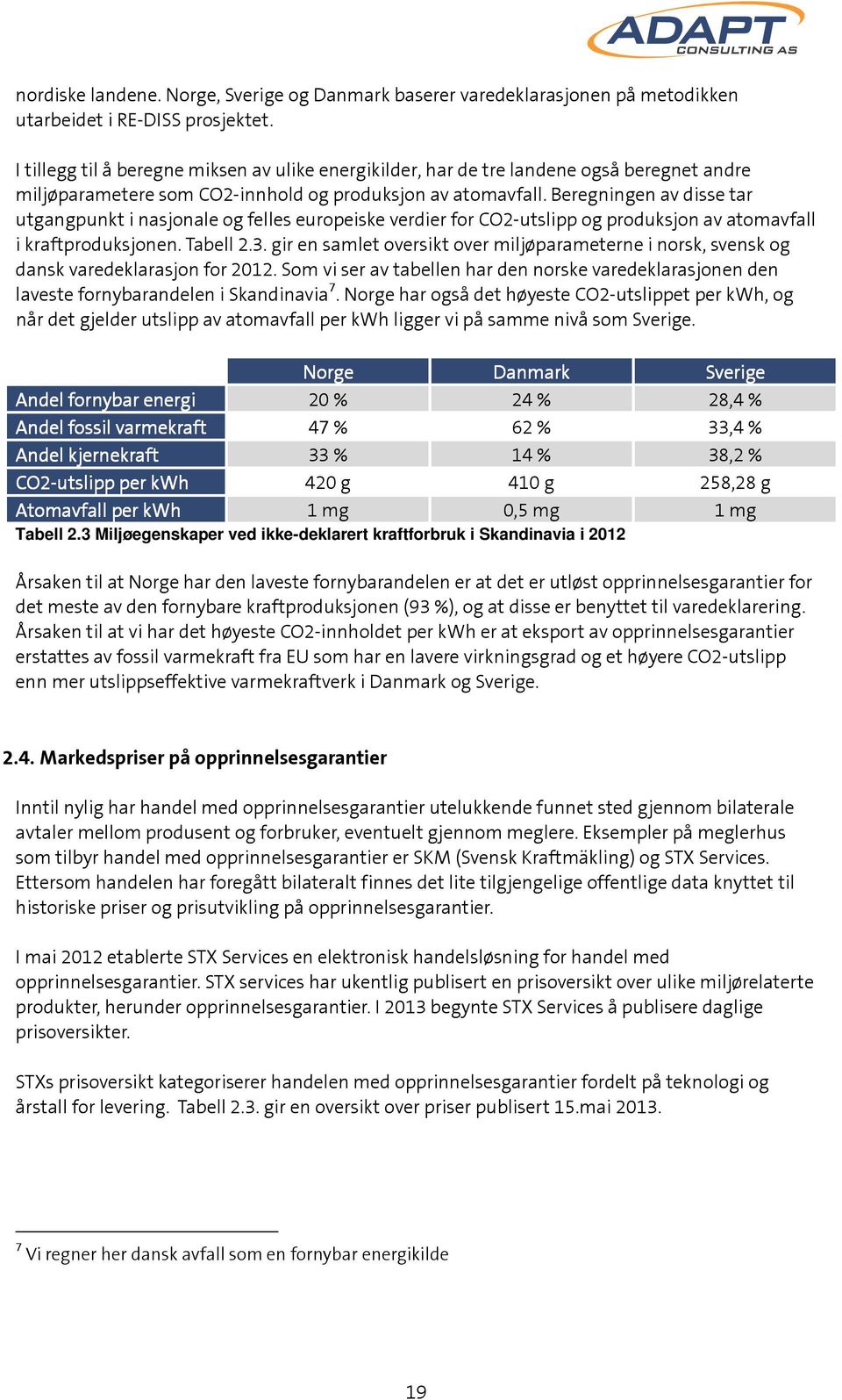 Beregningen av disse tar utgangpunkt i nasjonale og felles europeiske verdier for CO2-utslipp og produksjon av atomavfall i kraftproduksjonen. Tabell 2.3.