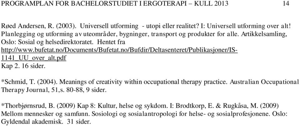 no/bufdir/deltasenteret/publikasjoner/is- 1141_UU_over_alt.pdf Kap 2. 16 sider. *Schmid, T. (2004). Meanings of creativity within occupational therapy practice.