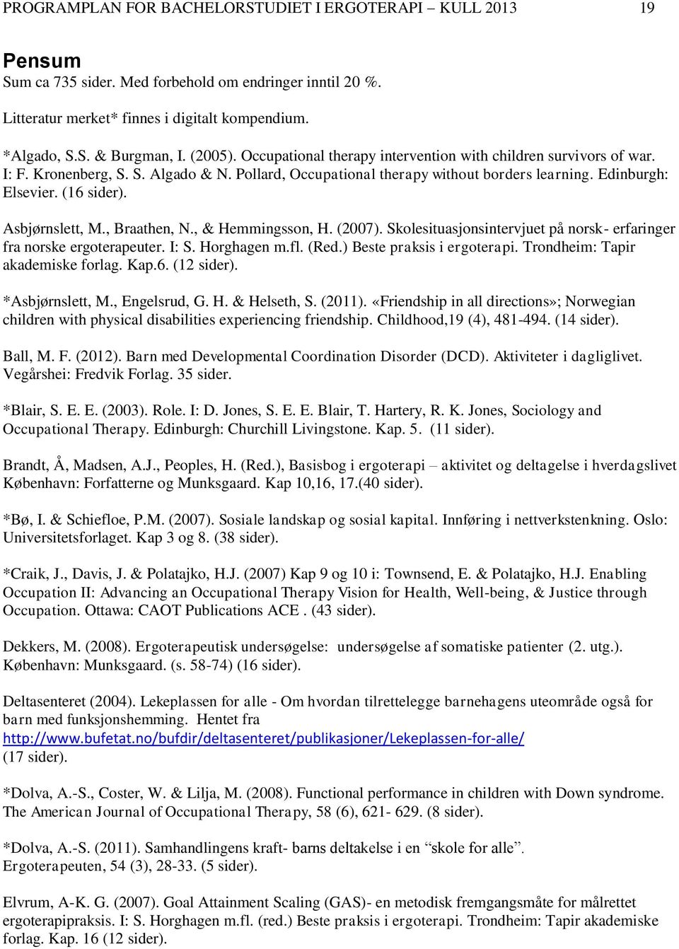 Asbjørnslett, M., Braathen, N., & Hemmingsson, H. (2007). Skolesituasjonsintervjuet på norsk- erfaringer fra norske ergoterapeuter. I: S. Horghagen m.fl. (Red.) Beste praksis i ergoterapi.