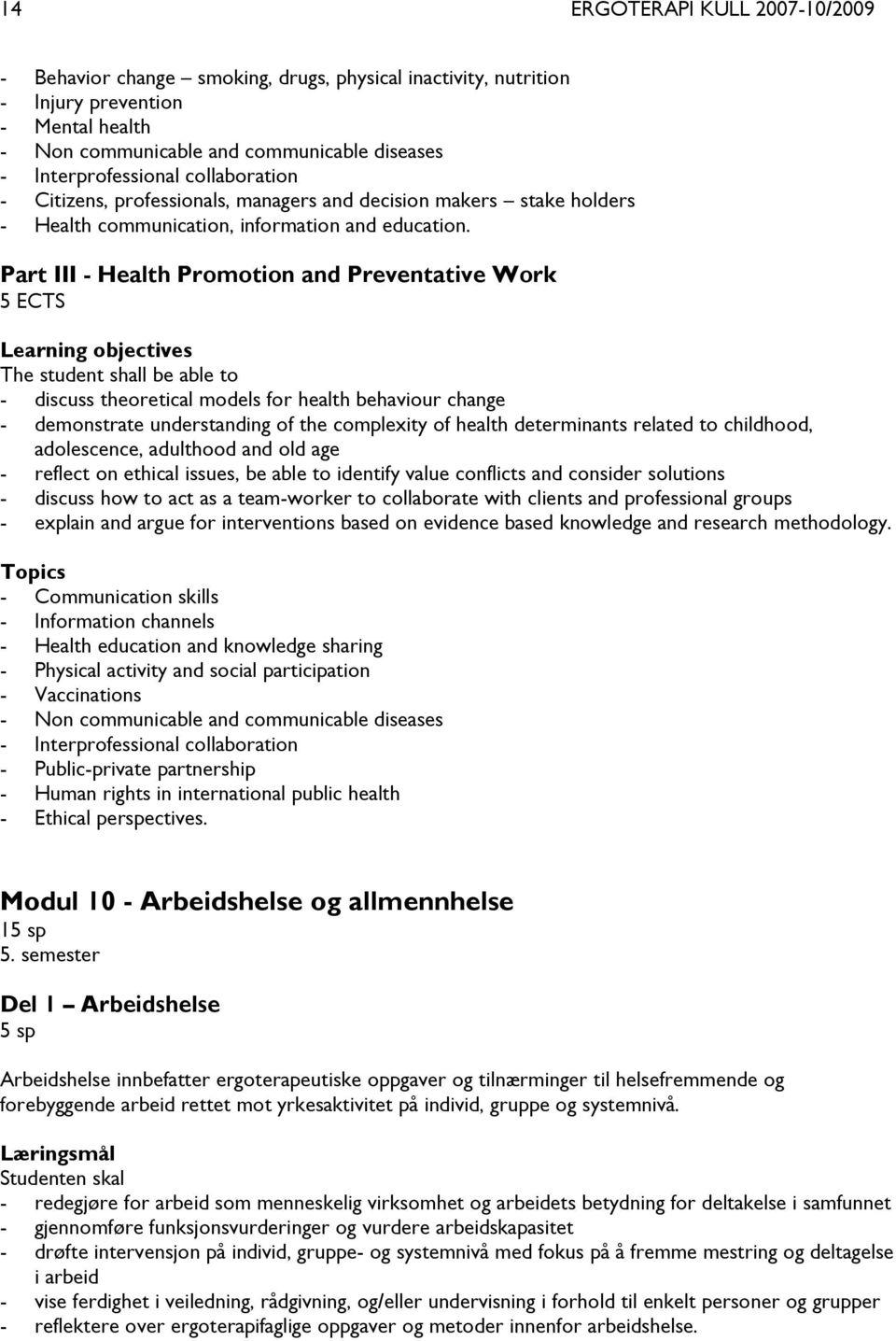 Part III - Health Promotion and Preventative Work 5 ECTS Learning objectives The student shall be able to - discuss theoretical models for health behaviour change - demonstrate understanding of the