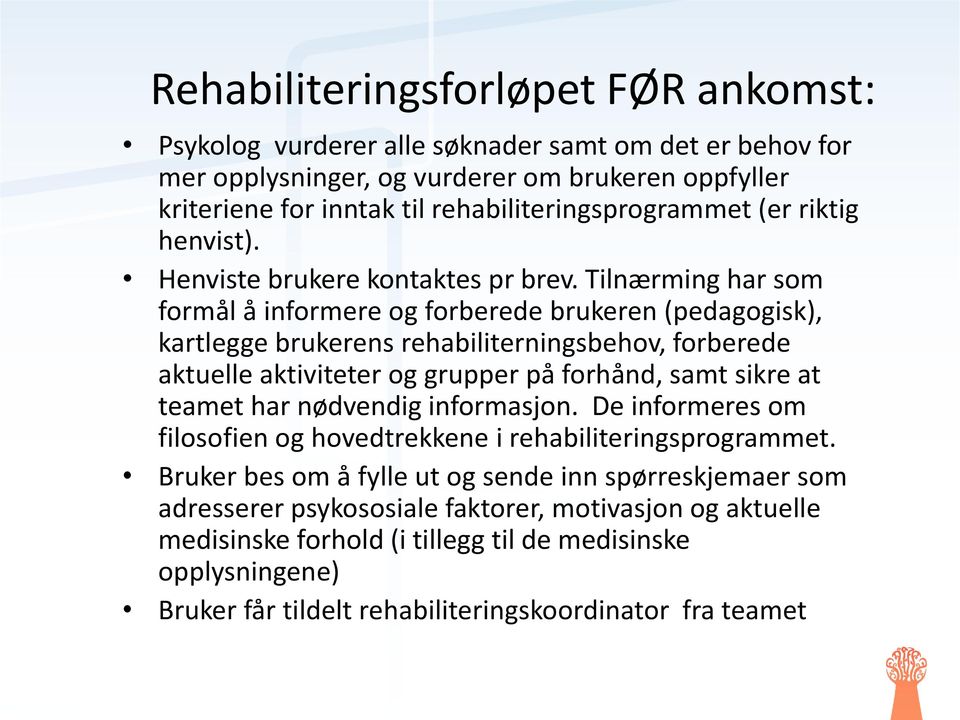 Tilnærming har som formål å informere og forberede brukeren (pedagogisk), kartlegge brukerens rehabiliterningsbehov, forberede aktuelle aktiviteter og grupper på forhånd, samt sikre at teamet har