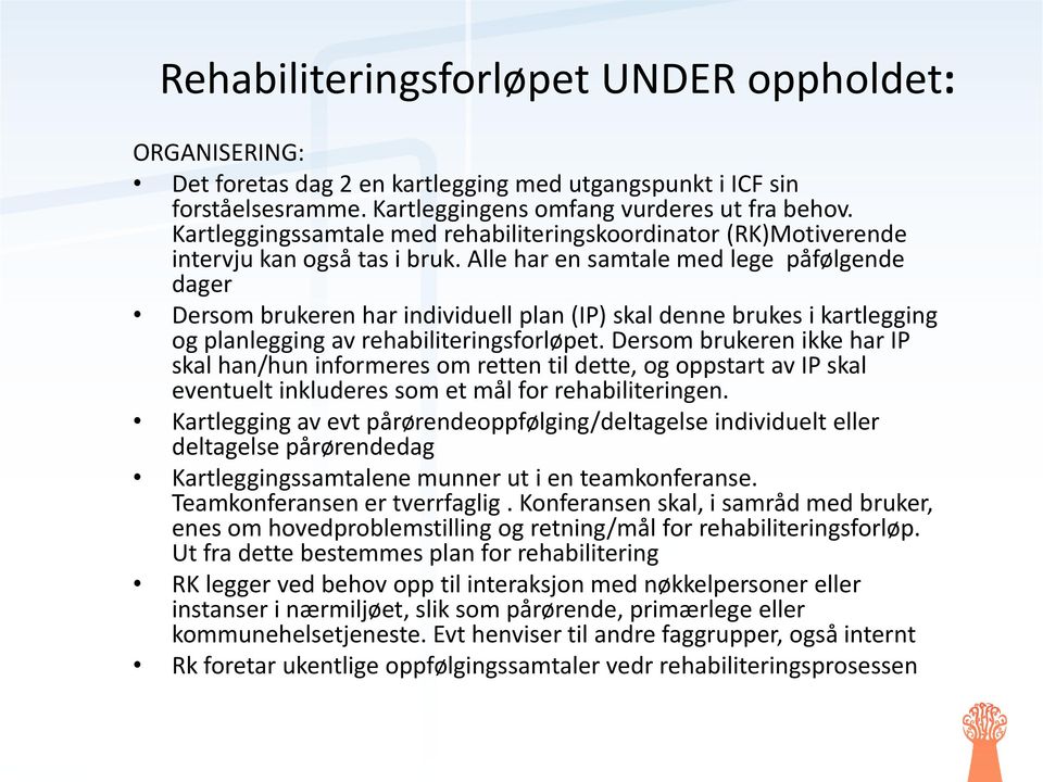 Alle har en samtale med lege påfølgende dager Dersom brukeren har individuell plan (IP) skal denne brukes i kartlegging og planlegging av rehabiliteringsforløpet.