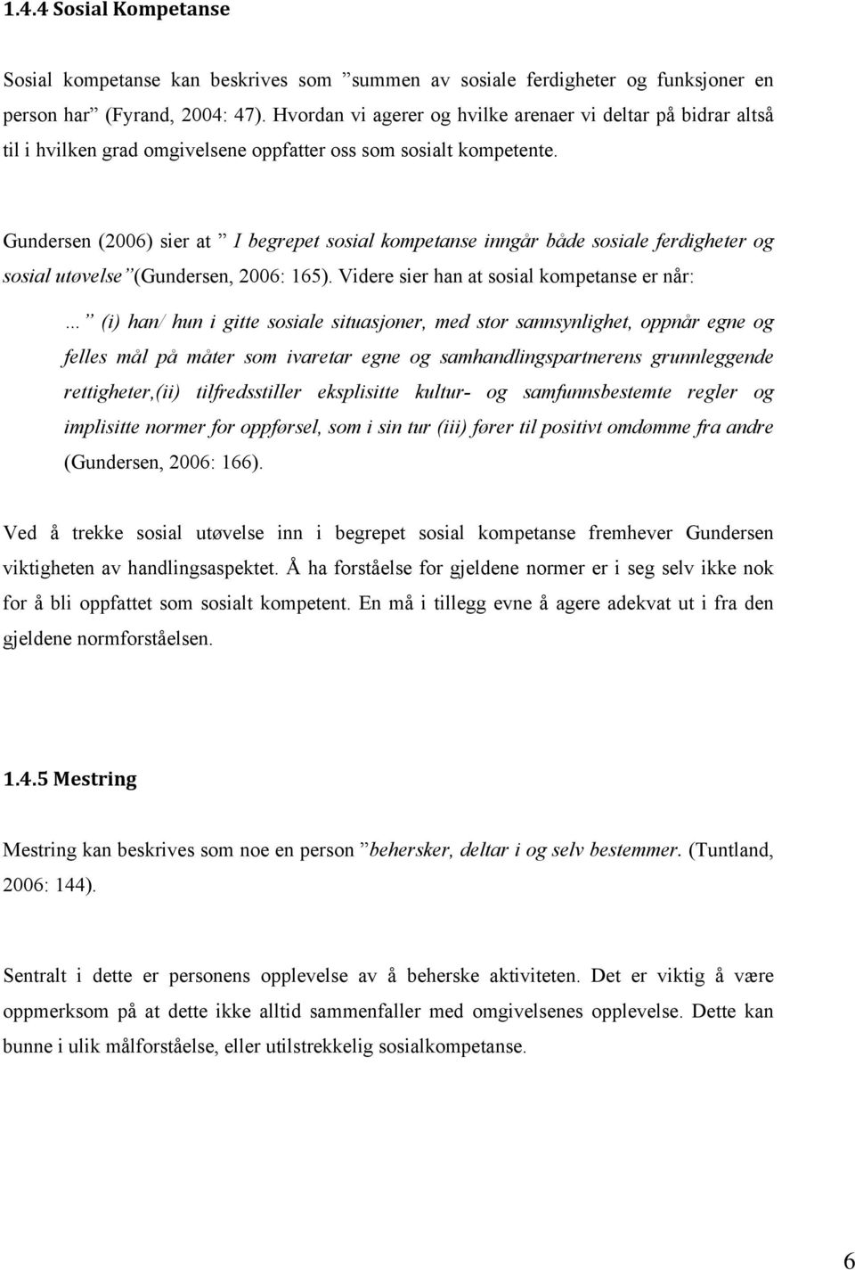 Gundersen (2006) sier at I begrepet sosial kompetanse inngår både sosiale ferdigheter og sosial utøvelse (Gundersen, 2006: 165).