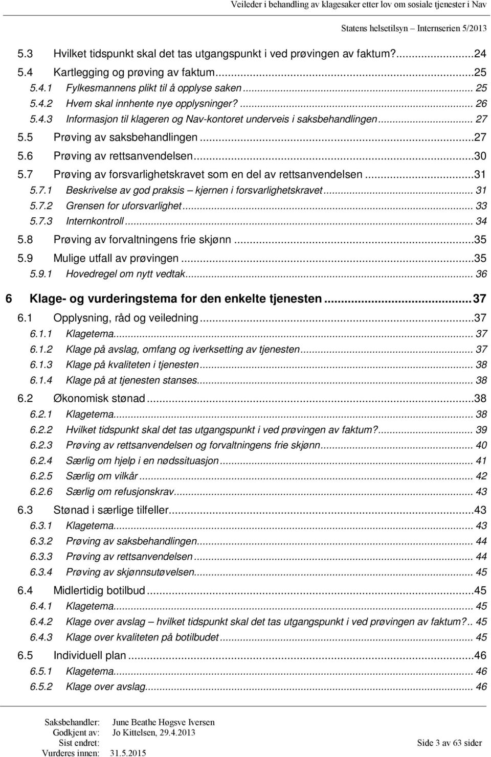 7 Prøving av forsvarlighetskravet som en del av rettsanvendelsen... 31 5.7.1 Beskrivelse av god praksis kjernen i forsvarlighetskravet... 31 5.7.2 Grensen for uforsvarlighet... 33 5.7.3 Internkontroll.