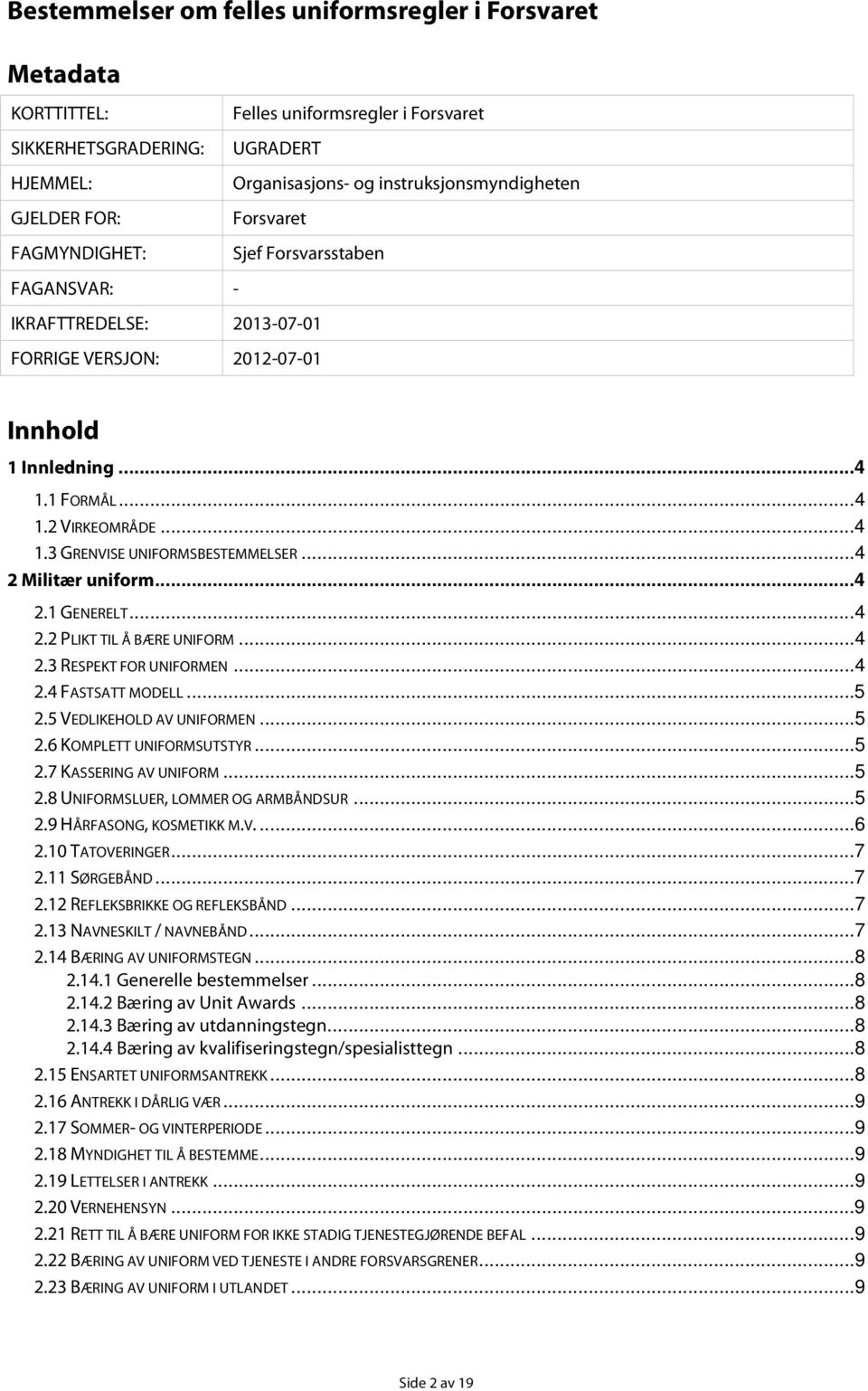 ..4 2 Militær uniform...4 2.1 GENERELT...4 2.2 PLIKT TIL Å BÆRE UNIFORM...4 2.3 RESPEKT FOR UNIFORMEN...4 2.4 FASTSATT MODELL...5 2.5 VEDLIKEHOLD AV UNIFORMEN...5 2.6 KOMPLETT UNIFORMSUTSTYR...5 2.7 KASSERING AV UNIFORM.