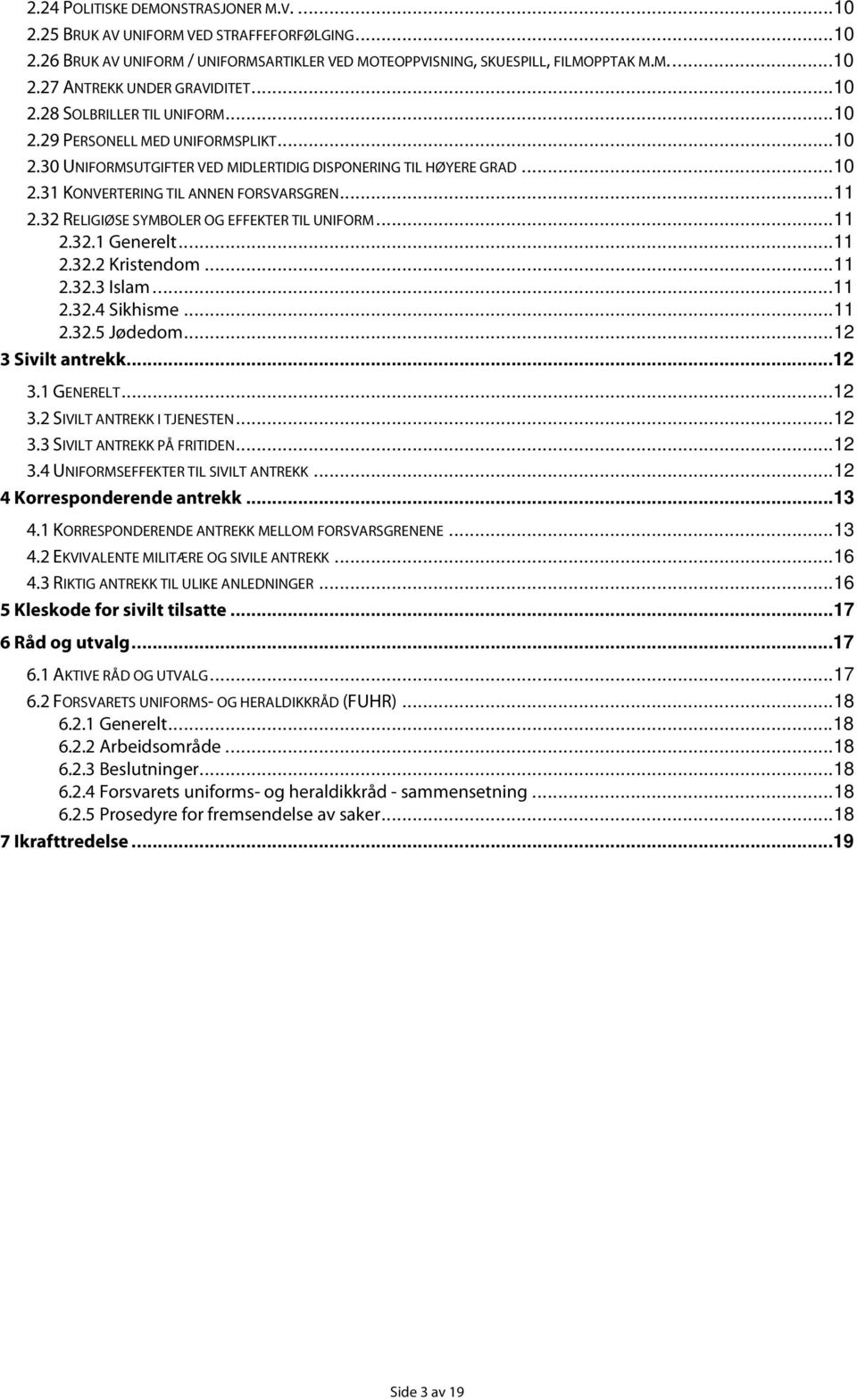 32 RELIGIØSE SYMBOLER OG EFFEKTER TIL UNIFORM...11 2.32.1 Generelt...11 2.32.2 Kristendom...11 2.32.3 Islam...11 2.32.4 Sikhisme...11 2.32.5 Jødedom...12 3 Sivilt antrekk...12 3.1 GENERELT...12 3.2 SIVILT ANTREKK I TJENESTEN.