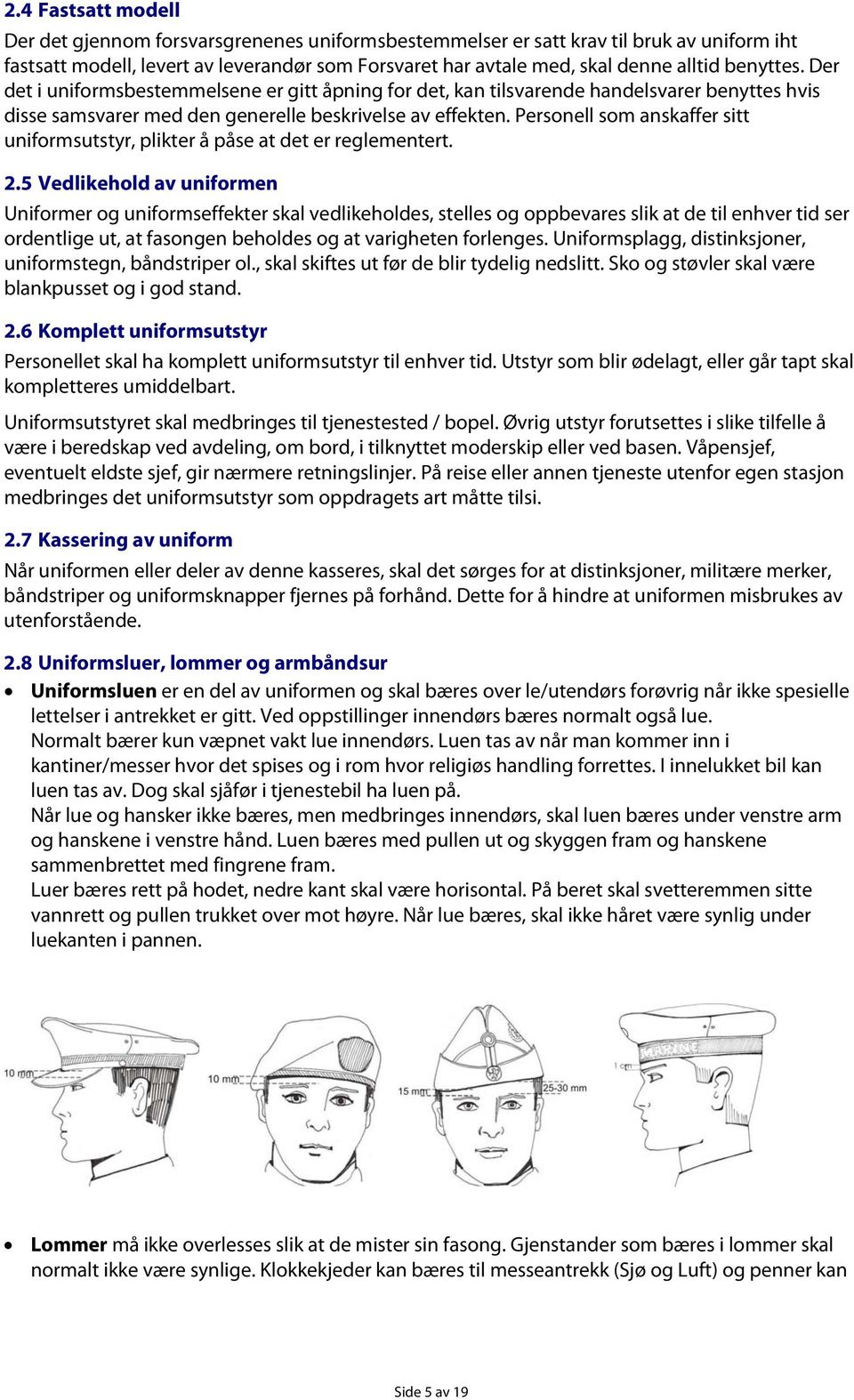 Personell som anskaffer sitt uniformsutstyr, plikter å påse at det er reglementert. 2.