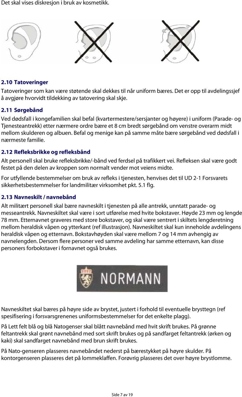 11 Sørgebånd Ved dødsfall i kongefamilien skal befal (kvartermestere/sersjanter og høyere) i uniform (Parade- og Tjenesteantrekk) etter nærmere ordre bære et 8 cm bredt sørgebånd om venstre overarm