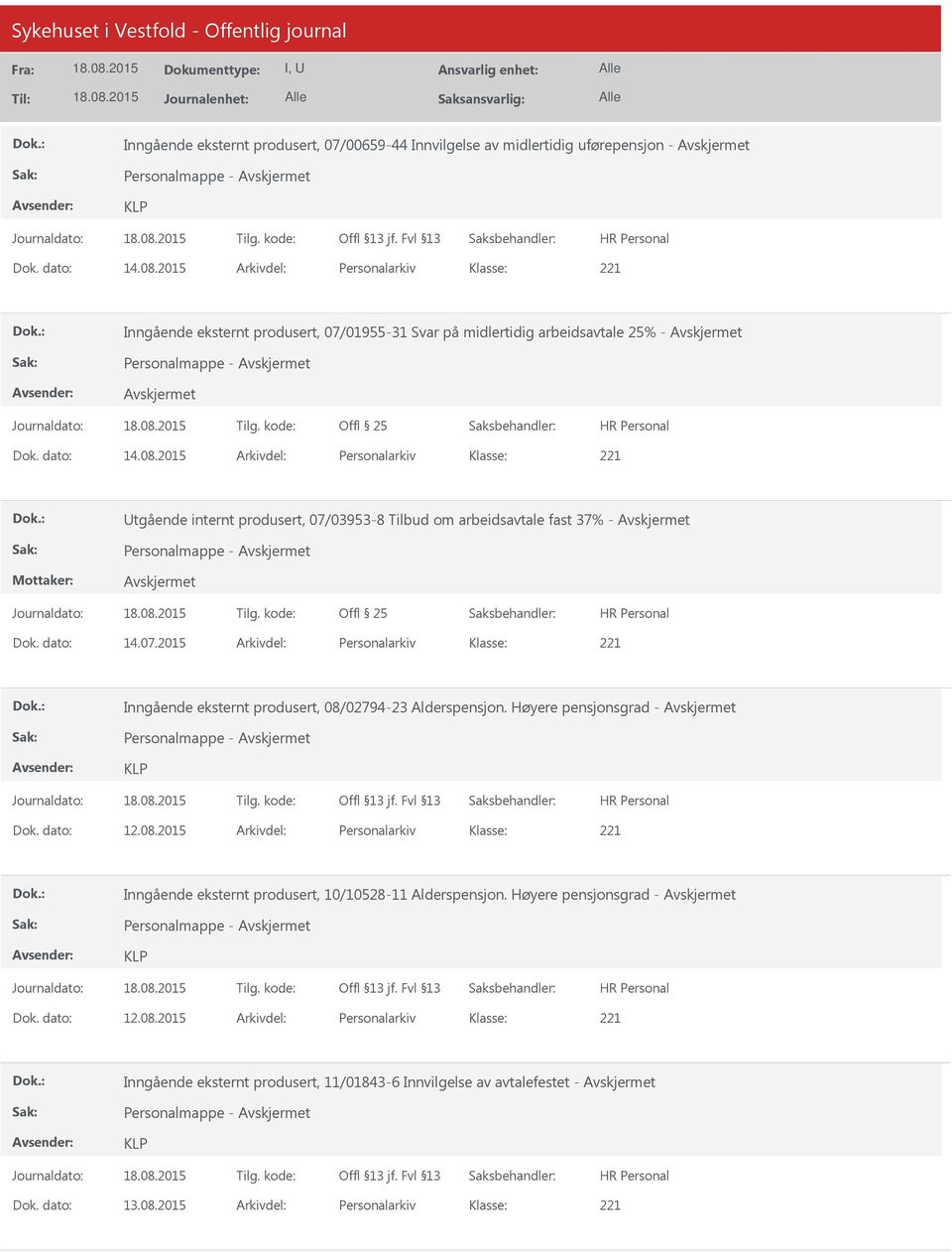 2015 Arkivdel: Personalarkiv tgående internt produsert, 07/03953-8 Tilbud om arbeidsavtale fast 37% - Personalmappe - Offl 25 Dok. dato: 14.07.2015 Arkivdel: Personalarkiv Inngående eksternt produsert, 08/02794-23 Alderspensjon.