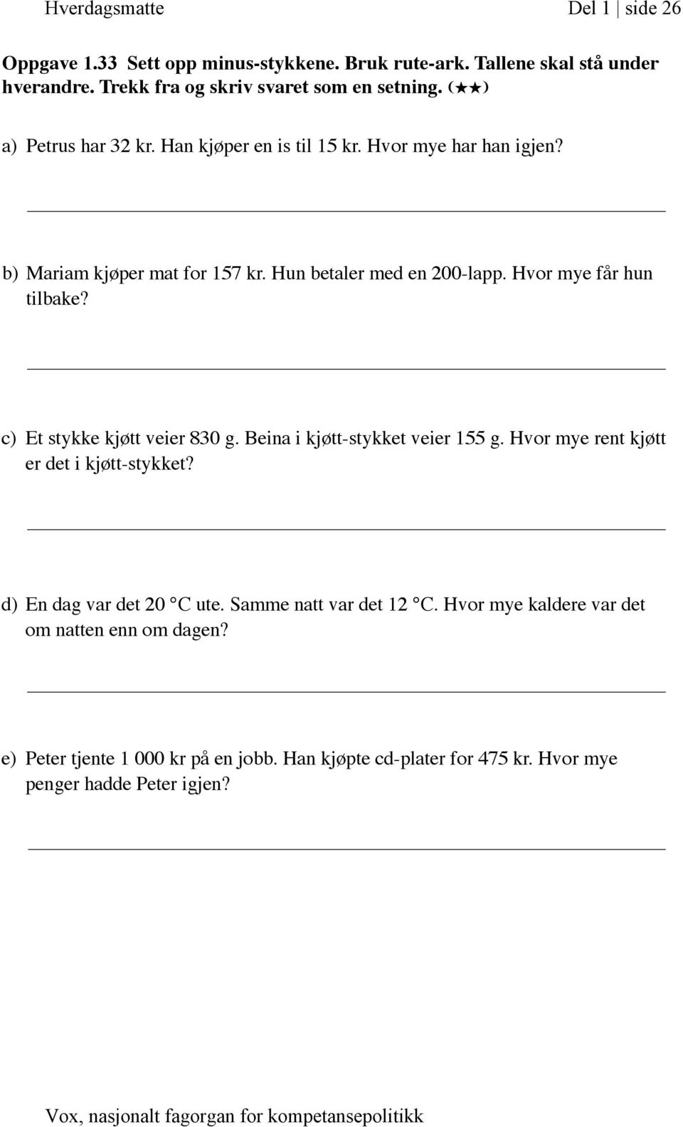 Hvor mye får hun tilbake? c) Et stykke kjøtt veier 830 g. Beina i kjøtt-stykket veier 155 g. Hvor mye rent kjøtt er det i kjøtt-stykket?