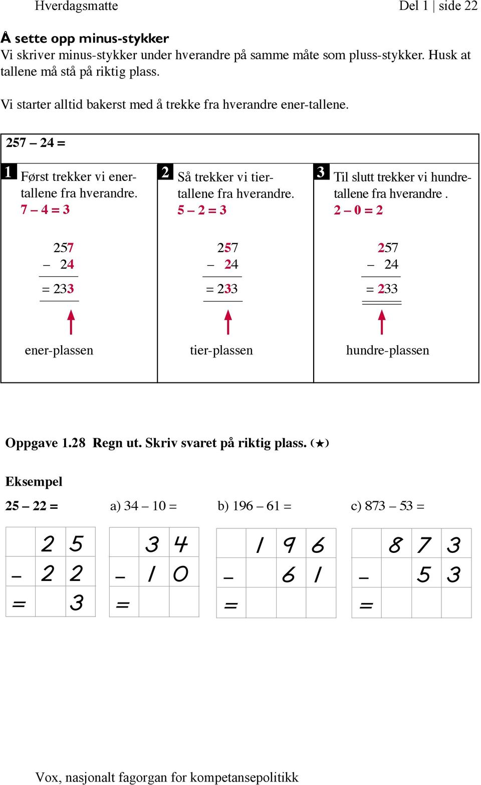 257 24 = 1 Først trekker vi enertallene 2 Så trekker vi tier- 3 fra hverandre. tallene fra hverandre.