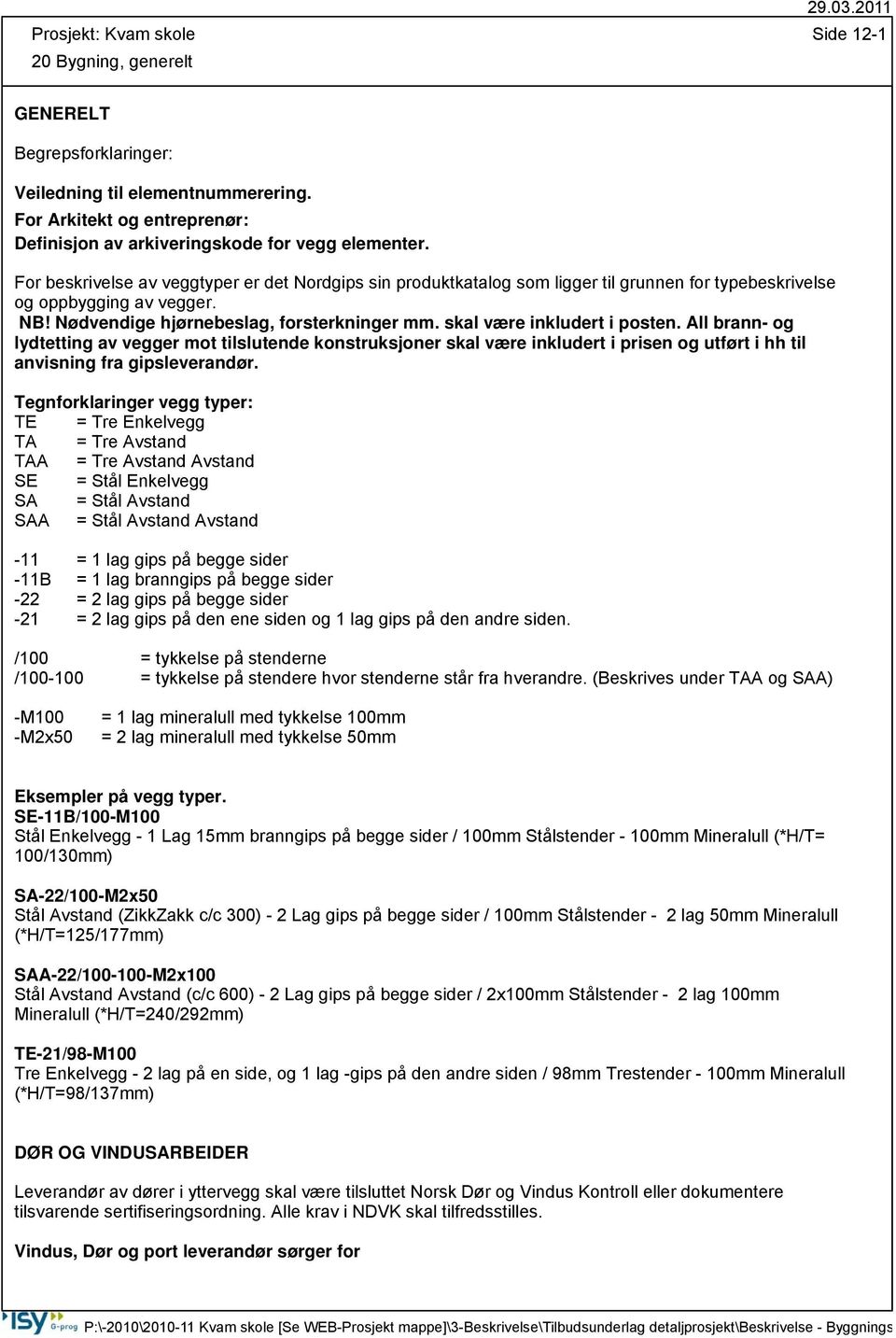 skal være inkludert i posten. All brann- og lydtetting av vegger mot tilslutende konstruksjoner skal være inkludert i prisen og utført i hh til anvisning fra gipsleverandør.