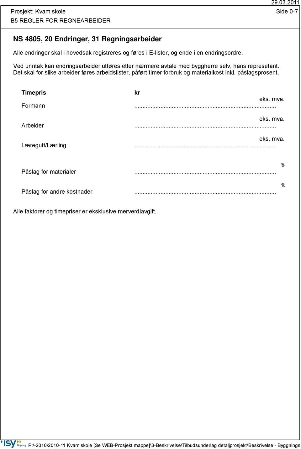 Det skal for slike arbeider føres arbeidslister, påført timer forbruk og materialkost inkl. påslagsprosent. Timepris kr eks. mva. Formann... eks. mva. Arbeider.