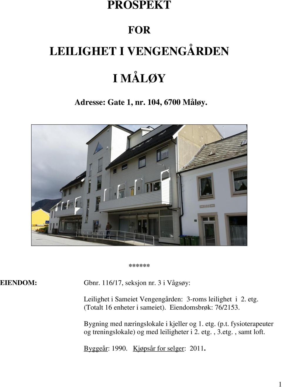 (Totalt 16 enheter i sameiet). Eiendomsbrøk: 76/2153. Bygning med næringslokale i kjeller og 1. etg. (p.t. fysioterapeuter og treningslokale) og med leiligheter i 2.