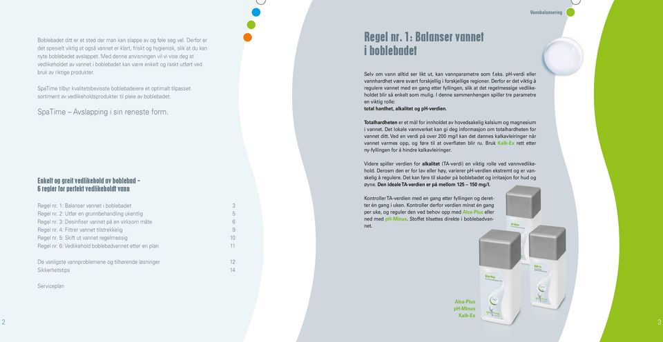 SpaTime tilbyr kvalitetsbevisste boblebadeiere et optimalt tilpasset sortiment av vedlikeholdsprodukter til pleie av boblebadet. SpaTime Avslapping i sin reneste form.