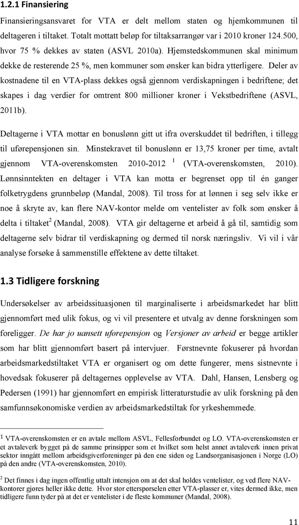 Deler av kostnadene til en VTA-plass dekkes også gjennom verdiskapningen i bedriftene; det skapes i dag verdier for omtrent 800 millioner kroner i Vekstbedriftene (ASVL, 2011b).