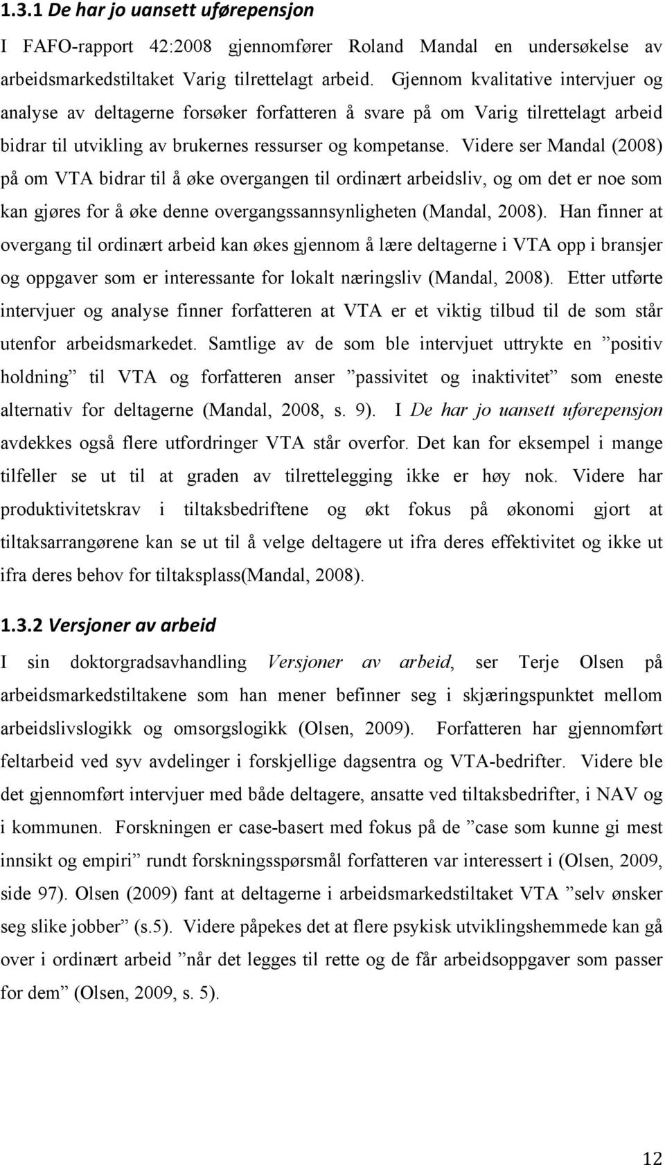 Videre ser Mandal (2008) på om VTA bidrar til å øke overgangen til ordinært arbeidsliv, og om det er noe som kan gjøres for å øke denne overgangssannsynligheten (Mandal, 2008).