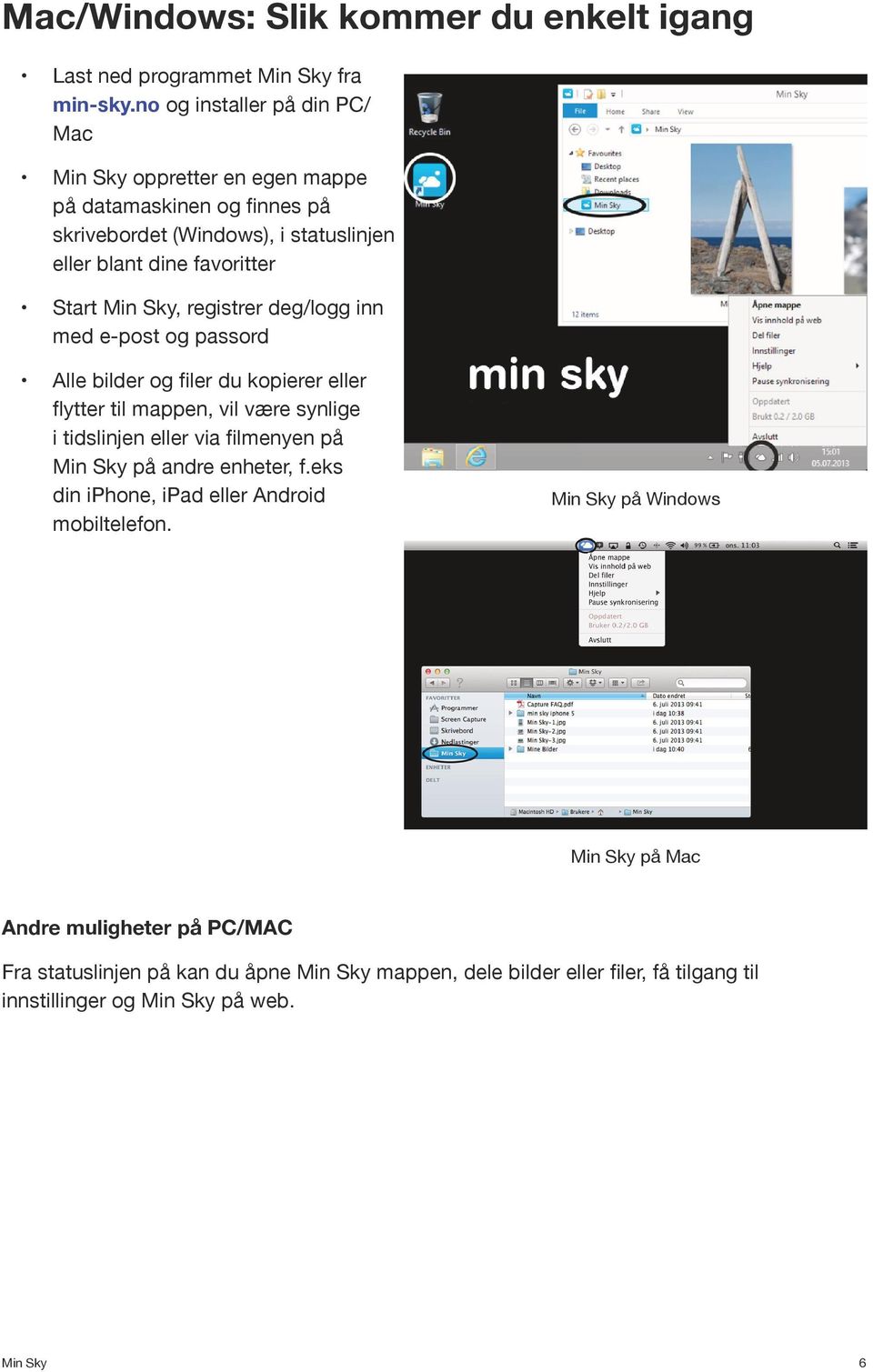 Sky, registrer deg/logg inn med e-post og passord Alle bilder og filer du kopierer eller flytter til mappen, vil være synlige i tidslinjen eller via filmenyen på Min Sky