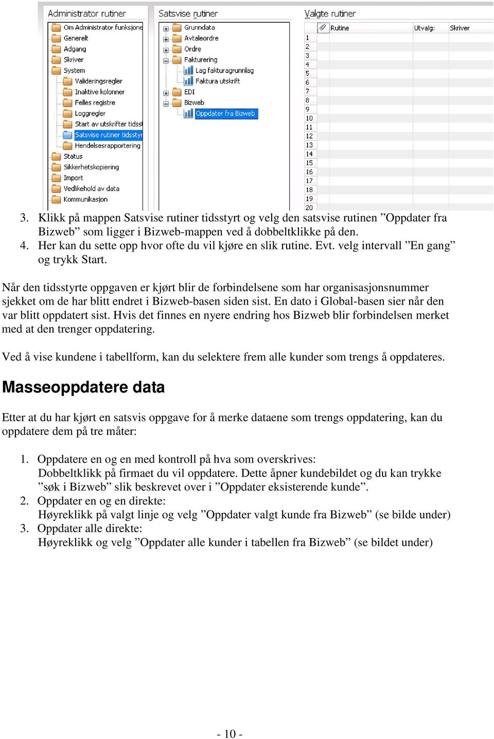 Når den tidsstyrte oppgaven er kjørt blir de forbindelsene som har organisasjonsnummer sjekket om de har blitt endret i Bizweb-basen siden sist.