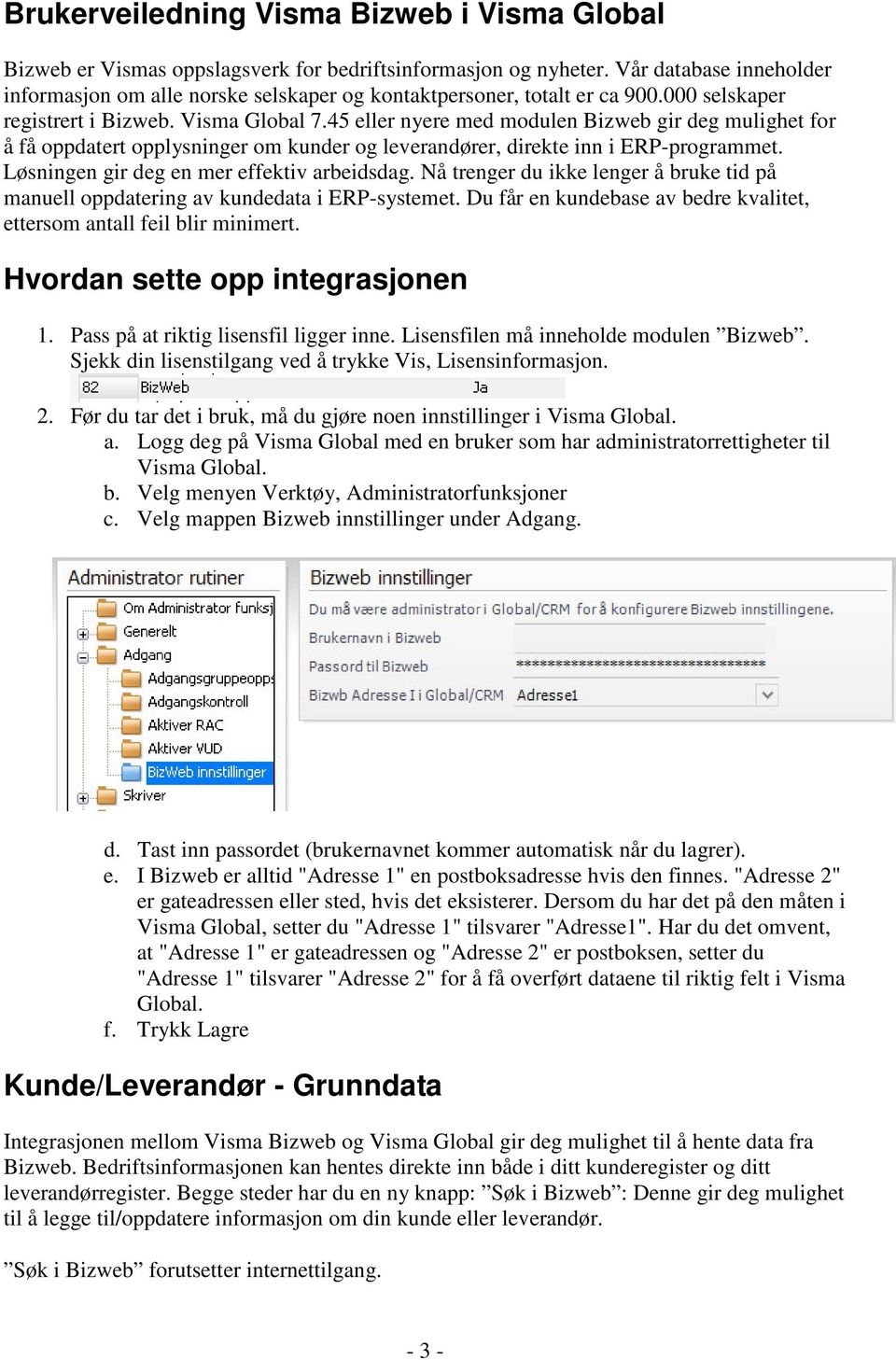 45 eller nyere med modulen Bizweb gir deg mulighet for å få oppdatert opplysninger om kunder og leverandører, direkte inn i ERP-programmet. Løsningen gir deg en mer effektiv arbeidsdag.