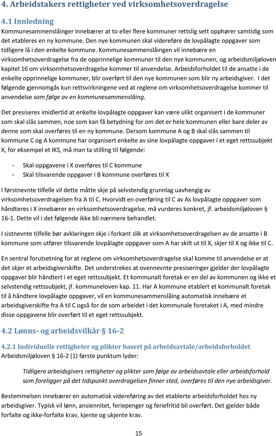 Kommunesammenslåingen vil innebære en virksomhetsoverdragelse fra de opprinnelige kommuner til den nye kommunen, og arbeidsmiljøloven kapitel 16 om virksomhetsoverdragelse kommer til anvendelse.