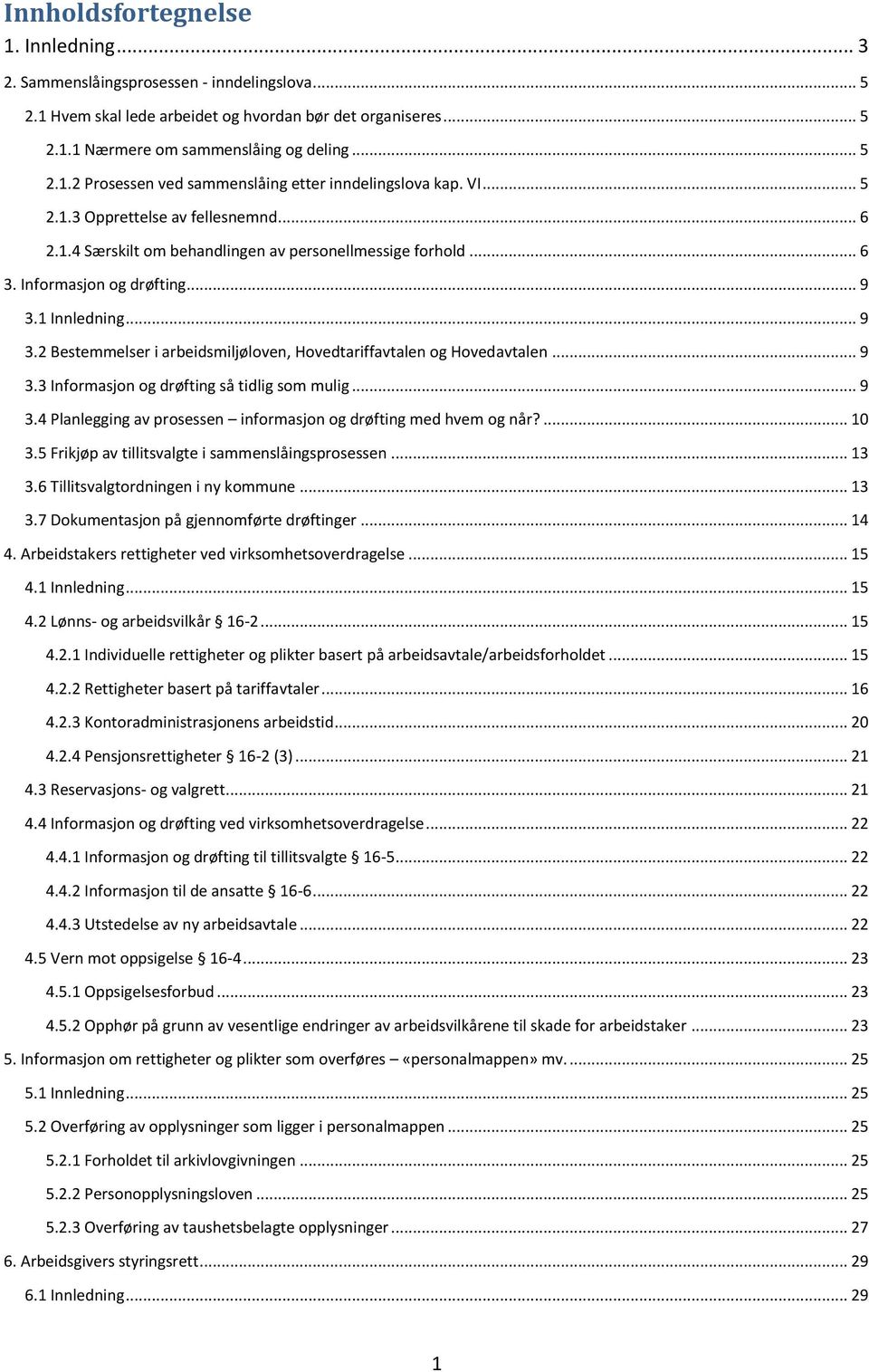 1 Innledning... 9 3.2 Bestemmelser i arbeidsmiljøloven, Hovedtariffavtalen og Hovedavtalen... 9 3.3 Informasjon og drøfting så tidlig som mulig... 9 3.4 Planlegging av prosessen informasjon og drøfting med hvem og når?