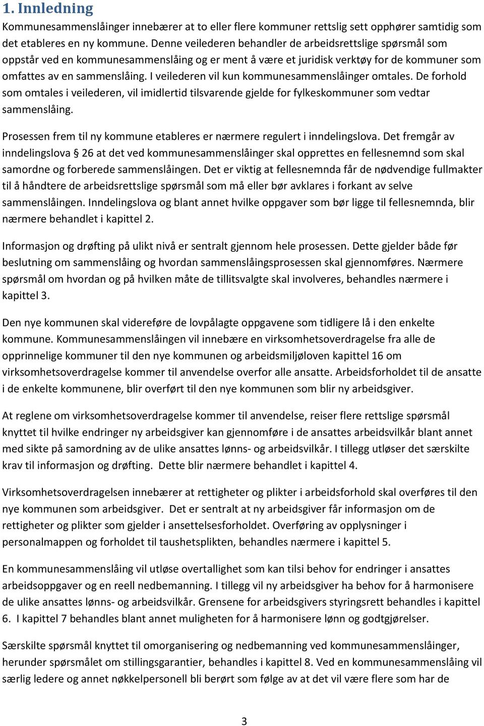 I veilederen vil kun kommunesammenslåinger omtales. De forhold som omtales i veilederen, vil imidlertid tilsvarende gjelde for fylkeskommuner som vedtar sammenslåing.