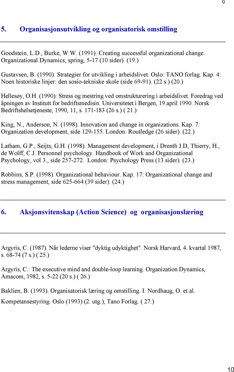 llesøy, O.H. (1990): Stress og mestring ved omstrukturering i arbeidslivet. Foredrag ved åpningen av Institutt for bedriftsmedisin. Universitetet i Bergen, 19.april 1990.
